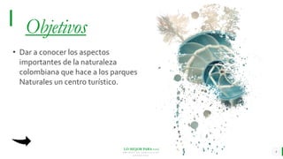 LO MEJOR PARA usted
E M P R E S A D E C O M P U E S T O S
O R G Á N I C O S
4
Objetivos
• Dar a conocer los aspectos
importantes de la naturaleza
colombiana que hace a los parques
Naturales un centro turístico.
 