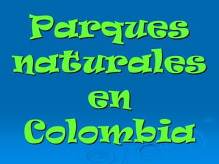 Parques
naturales
en
Colombia
 