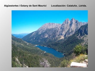 Aigüestortes i Estany de Sant Maurici Localización: Cataluña , Lérida.