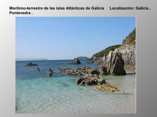 Marítimo-terrestre de las islas Atlánticas de Galicia Localización: Galicia ,
Pontevedra .