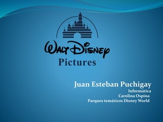 Juan Esteban Puchigay
Informática
Carolina Ospina
Parques temáticos Disney World
 