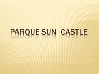 PARQUE SUN CASTLE
 
