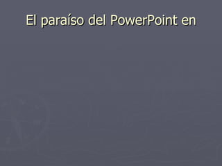 El paraíso del PowerPoint en 
