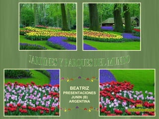 JARDINES Y PARQUES DEL MUNDO BEATRIZ PRESENTACIONES JUNIN (B) ARGENTINA www. laboutiquedelpowerpoint. com 