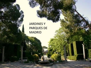 JARDINES Y
PARQUES DE
MADRID
 