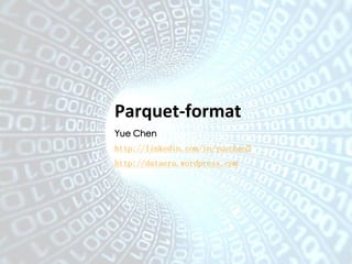 Parquet-format 
Yue Chen 
http://linkedin.com/in/yuechen2 
http://dataera.wordpress.com 
 