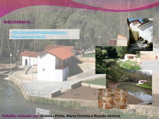 - BIBLIOGRAFIA ...

     - http://www.moinhosdeazemeis.com/
     -http://www.cm-oaz.pt/




Trabalho realizado por: Mafalda Pinho, Marta Ferreira e Ricardo Ventura
 