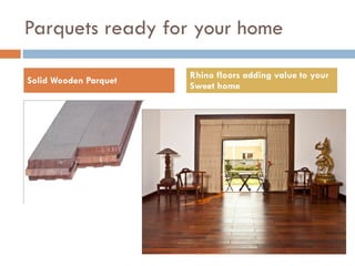 Parquets ready for your home Solid Wooden Parquet Rhino floors adding value to your Sweet home  