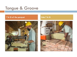 Tongue & Groove T & G of the parquet Side T & G 