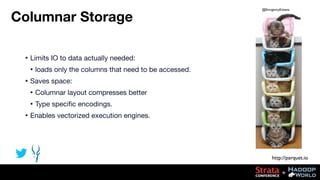 Columnar Storage
•

Limits IO to data actually needed:
•

•

loads only the columns that need to be accessed.

Saves space...