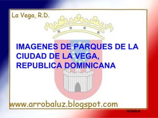 IMAGENES DE PARQUES DE LA CIUDAD DE LA VEGA, REPUBLICA DOMINICANA música 