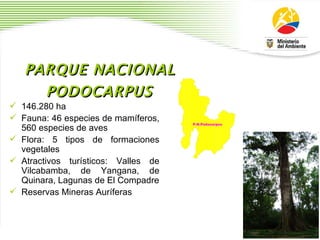 PARQUE NACIONAL PODOCARPUS 146.280 ha  Fauna: 46 especies de mam í feros, 560 especies de aves Flora: 5 tipos de formaciones vegetales Atractivos tur í sticos: Valles de Vilcabamba, de Yangana, de Quinara, Lagunas de El Compadre Reservas Mineras Aur í feras 