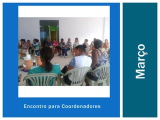 Encontro para Coordenadores
Março
 