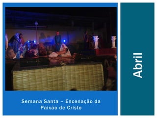 Semana Santa – Encenação da
Paixão de Cristo
Abril
 