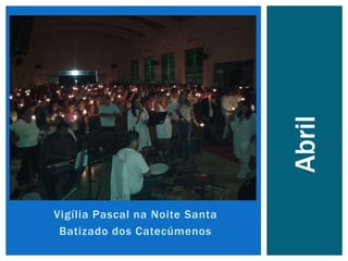 Vigília Pascal na Noite Santa
Batizado dos Catecúmenos
Abril
 