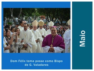 Dom Félix toma posse como Bispo
de G. Valadares
Maio
 