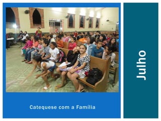 Catequese com a Família
Julho
 