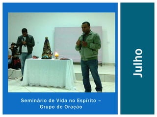 Seminário de Vida no Espírito –
Grupo de Oração
Julho
 
