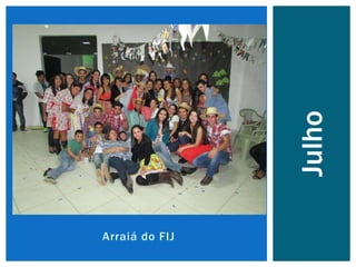 Arraiá do FIJ
Julho
 