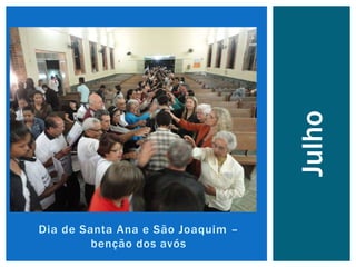 Dia de Santa Ana e São Joaquim –
benção dos avós
Julho
 