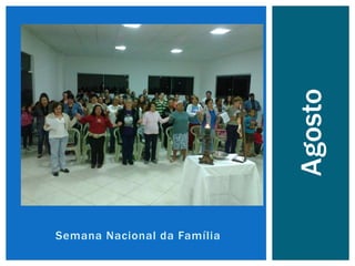 Semana Nacional da Família
Agosto
 