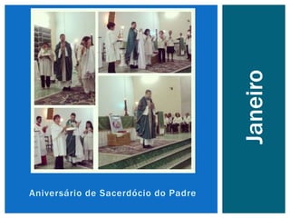 Aniversário de Sacerdócio do Padre
Janeiro
 