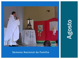 Semana Nacional da Família
Agosto
 