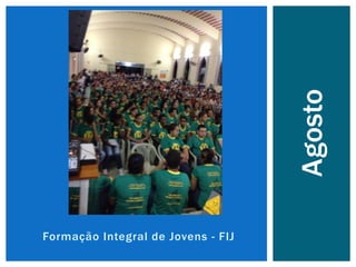 Formação Integral de Jovens - FIJ
Agosto
 