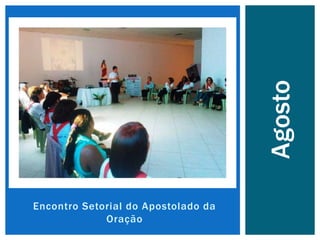 Encontro Setorial do Apostolado da
Oração
Agosto
 