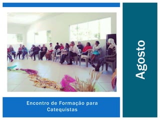 Encontro de Formação para
Catequistas
Agosto
 