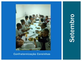 Confraternização Coroinhas
Setembro
 