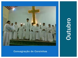 Consagração de Coroinhas
Outubro
 