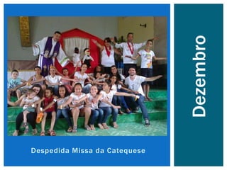Despedida Missa da Catequese
Dezembro
 
