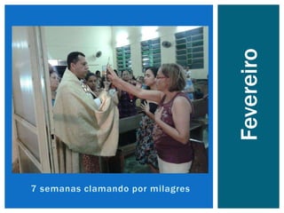 7 semanas clamando por milagres
Fevereiro
 