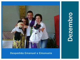 Despedida Emanuel e Emanuela
Dezembro
 