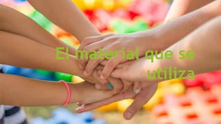 El material que se
utiliza
 
