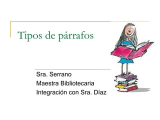 Tipos de párrafos
Sra. Serrano
Maestra Bibliotecaria
Integración con Sra. Díaz
 