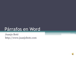 Párrafos en Word
Juanjo Boté
http://www.juanjobote.com
 