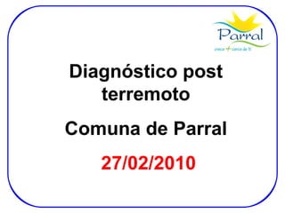 Diagnóstico post terremoto Comuna de Parral 27/02/2010 