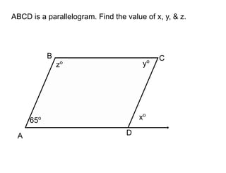 65o
zo yo
xo
A
B C
D
ABCD is a parallelogram. Find the value of x, y, & z.
 