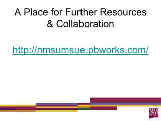 A Place for Further Resources
& Collaboration
http://nmsumsue.pbworks.com/
 