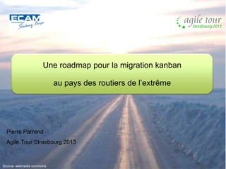Une roadmap pour la migration kanban
au pays des routiers de l’extrême

Pierre Parrend
Agile Tour Strasbourg 2013

Source: wikimedia commons

 