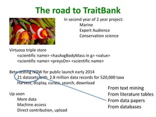 The road to TraitBank
In second year of 2 year project:
Marine
Expert Audience
Conservation science
Virtuoso triple store
...