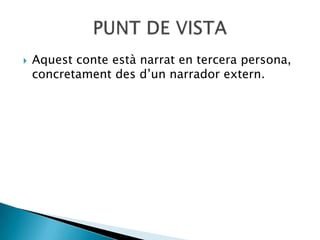    Aquest conte està narrat en tercera persona,
    concretament des d’un narrador extern.
 