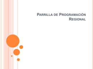 PARRILLA DE PROGRAMACIÓN
REGIONAL
 