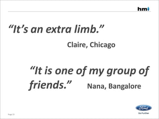 “It’s an extra limb.”
Claire, Chicago
“It is one of my group of
friends.” Nana, Bangalore
Page 23
 