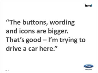 “The buttons, wording
and icons are bigger.
That’s good – I’m trying to
drive a car here.”
Page 84
 