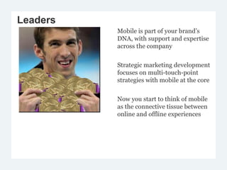 Leaders
          Mobile is part of your brand’s
          DNA, with support and expertise
          across the company

 ...
