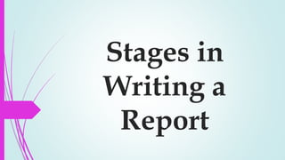 Stages in
Writing a
Report
 