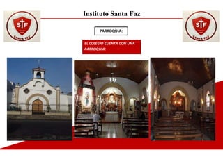 Instituto Santa Faz
PARROQUIA:
EL COLEGIO CUENTA CON UNA
PARROQUIA:
 